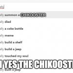 WTF | CHIKOOSTER; AH YES THE CHIKOOSTER | image tagged in i hate it when i accidentally,random bullshit go | made w/ Imgflip meme maker