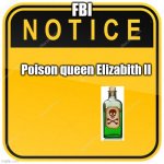 BAD FBI | FBI; Poison Queen Elizabeth ll | image tagged in notice sign | made w/ Imgflip meme maker