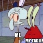 Squidward And Mr. Krabs Look At Each Other | ME; MY TAGLINE | image tagged in memes | made w/ Imgflip meme maker