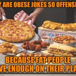 Plates of food | WHY ARE OBESE JOKES SO OFFENSIVE? BECAUSE FAT PEOPLE HAVE ENOUGH ON THEIR PLATE. | image tagged in food,obese jokes,offensive,enough on their plate | made w/ Imgflip meme maker