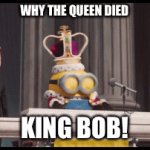 Why the queen died | WHY THE QUEEN DIED; KING BOB! | image tagged in gifs,why the queen died | made w/ Imgflip video-to-gif maker