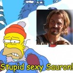 Stupid sexy Sauron! | Stupid sexy Sauron! | image tagged in stupid sexy flanders,rings of power,halbrand | made w/ Imgflip meme maker