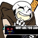 Why Are You Laughing? | WHY ARE YOU LAUGHING | image tagged in laughing ink sans | made w/ Imgflip meme maker