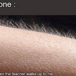 Another school meme | no one :; me when the teacher walks up to me | image tagged in goosebumps,school | made w/ Imgflip meme maker