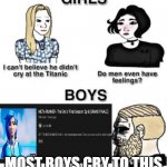 Do boys even have feelings | MOST BOYS CRY TO THIS | image tagged in do boys even have feelings | made w/ Imgflip meme maker
