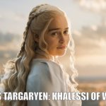 DANYYYYY!!!! | DAENERYS TARGARYEN: KHALESSI OF WESTEROS | image tagged in feeling cute today,game of thrones | made w/ Imgflip meme maker
