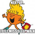 Little Miss Fabulous | NEXT UP... LITTLE MISS SLEEPWALK! | image tagged in little miss fabulous,little miss sunshine,little miss,sleep | made w/ Imgflip meme maker