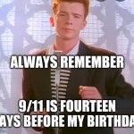 Upvotes if you clicky the Song | ALWAYS REMEMBER; 9/11 IS FOURTEEN DAYS BEFORE MY BIRTHDAY | image tagged in rickroll,libra,liberty,i love you,hmmm | made w/ Imgflip meme maker