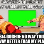 Gogeta Discussion | GOGETA BLUE:GET OFF MY COUCH YOU WEAKLING; SSJ4 GOGETA: NO WAY THIS IS WAY BETTER THAN MY PLACE | image tagged in gogeta discussion | made w/ Imgflip meme maker