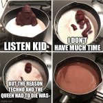 chocolate gorilla | LISTEN KID I DON’T HAVE MUCH TIME BUT THE REASON TECHNO AND THE QUEEN HAD TO DIE WAS- | image tagged in rip technoblade,rip queen elizabeth,chocolate gorilla | made w/ Imgflip meme maker