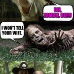 Cheater Grime | DIE, ZOMBIE, DIE!!! I WON’T TELL YOUR WIFE. | image tagged in rick grimes and zombie | made w/ Imgflip meme maker