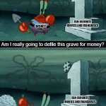 Am i really going to defile this grave | FAN-FAVORITE MOVIES AND FRANCHISES; DISNEY; Am I really going to defile this grave for money? FAN-FAVORITE MOVIES AND FRANCHISES; Of course I am! | image tagged in am i really going to defile this grave | made w/ Imgflip meme maker