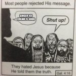 It is | GINGER ICE CREAM IS GOOD | image tagged in they hated jesus meme | made w/ Imgflip meme maker