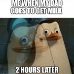 dad and milk mems | ME WHEN MY DAD GOES TO GET MILK; 2 HOURS LATER | image tagged in madagascar meme | made w/ Imgflip meme maker