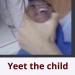 Casually approach child, Grasp child firmly, Yeet the Child