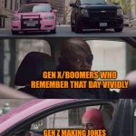 9/11 | 9/11/01; GEN X/BOOMERS WHO REMEMBER THAT DAY VIVIDLY; GEN Z MAKING JOKES AND MEMES ABOUT THAT DAY | image tagged in pink guy nick fury,9/11 | made w/ Imgflip meme maker