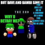 IHY Dave and Bambi have a little talking | SECOND PLACE; THANK YOU FOR NOTHING BUT DAVE AND BAMBI SING IT; YOU JUST LET ME IN A SHADOW OF A MOD
YOU ALMOST KILL ME IN LAVA; WHY U BETRAY ME? | image tagged in dave and bambi,mario,luigi,dave,bambi,i hate you | made w/ Imgflip meme maker