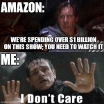 Rings of Power I Don't Care | AMAZON:; WE'RE SPENDING OVER $1 BILLION ON THIS SHOW; YOU NEED TO WATCH IT; ME: | image tagged in fugitive tlj | made w/ Imgflip meme maker