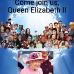 Come Join Us, X | Come join us, Queen Elizabeth II | image tagged in come join us x,memes,fun,queen elizabeth,sad | made w/ Imgflip meme maker