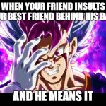 friend insults your BFF | WHEN YOUR FRIEND INSULTS YOUR BEST FRIEND BEHIND HIS BACK; AND HE MEANS IT | image tagged in ultra vegito the god killer | made w/ Imgflip meme maker