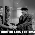 Kirk and Spock From Uncle | . RETURN THE EARS, EARTHMAN! | image tagged in kirk and spock from uncle | made w/ Imgflip meme maker
