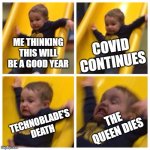 sad year... | COVID CONTINUES; ME THINKING THIS WILL BE A GOOD YEAR; THE QUEEN DIES; TECHNOBLADE'S DEATH | image tagged in kid falling down slide | made w/ Imgflip meme maker