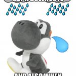 Yes | ME WHEN I GET A DOWNVOTE; AND ALSO WHEN I DON'T HAVE MONEY | image tagged in the new template non transparent,yoshi | made w/ Imgflip meme maker