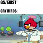 Did somebody say BOOM? | PIGS:*EXIST*; ANGRY BIRDS: | image tagged in did somebody say boom,sandy cheeks,angry birds,spongebob squarepants | made w/ Imgflip meme maker