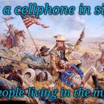 Custer's Last Stand | not a cellphone in sight; just people living in the moment | image tagged in custer's last stand | made w/ Imgflip meme maker