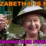 Elizabeth II is not attending her funeral | ELIZABETH II IS NOT ATTENDING HER FUNERAL | image tagged in queen elizabeth | made w/ Imgflip meme maker