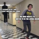 Anyone deal with this | MY DAD 0.1 SECONDS AFTER I TURN OF HIS SHOW HE HASN’T WATCHED FOR 2 HOURS; ME WHO WANTS TO WATCH TV IN THE LIVING ROOM | image tagged in floating kid chasing running kid,memes,funny,so true memes,fun,lol | made w/ Imgflip meme maker