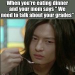 Mikoto Nakadai (AbareKiller) eating some food stops | When you're eating dinner and your mom says " We need to talk about your grades" | image tagged in mikoto nakadai abarekiller eating some food stops,memes,relatable | made w/ Imgflip meme maker