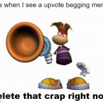 Stop begging for upvotes you eediot | Me when I see a upvote begging meme | image tagged in rayman delet this,rayman,delet this,stop upvote begging | made w/ Imgflip meme maker