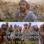 Is this relatable...? The squeequal 4 | Etc. Students struggling to find more examples | image tagged in i''m not the messiah,school,etc,oh wow are you actually reading these tags | made w/ Imgflip meme maker