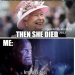 Rip Queen Elizabeth II | PEOPLE SAYING "LONG LIVED THE QUEEN; THEN SHE DIED; ME: | image tagged in long live the queen,queen elizabeth | made w/ Imgflip meme maker