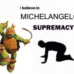 I believe in 2012 Michelangelo supremacy | MICHELANGELO | image tagged in i believe in blank supremacy,i believe in supremacy,tmnt,teenage mutant ninja turtles,michelangelo | made w/ Imgflip meme maker