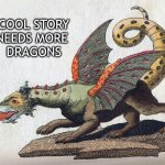 cool story needs more dragons | COOL STORY
NEEDS MORE 
DRAGONS | image tagged in dragon,cool story bro | made w/ Imgflip meme maker