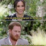 Harry is adjusting great to America. | I found out my grandmother died from a meme. | image tagged in harry is adjusting great to america,the queen,queen elizabeth,memes,queen of england | made w/ Imgflip meme maker