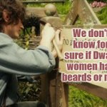 Bilbo's party sign | We don't know for sure if Dwarf women had beards or not. | image tagged in bilbo's party sign | made w/ Imgflip meme maker