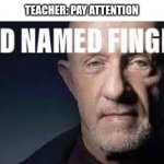 Kid named finger | TEACHER: PAY ATTENTION | image tagged in kid named finger | made w/ Imgflip meme maker