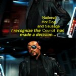 Me to the Hot Dog Council | National Hot Dog and Sausage Council; and dumb | image tagged in nick fury stupid-ass decision | made w/ Imgflip meme maker