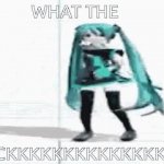 miku what the fuckkkkkkkkkkkkkkkkkkkk GIF Template