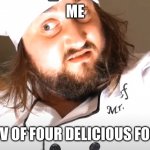 Same Widge looking at delicious food | ME; POV OF FOUR DELICIOUS FOOD | image tagged in sam widge | made w/ Imgflip meme maker