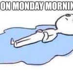 Mondays are so deflating | ME ON MONDAY MORNINGS | image tagged in lying on the floor crying | made w/ Imgflip meme maker