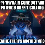 Rip | PPL TRYNA FIGURE OUT WHY MY FRIENDS AREN’T CALLING ME; BUT U REALIZE THERE’S ANOTHER GROUP CHAT | image tagged in cypher hmmmm,valorant,rip,cope | made w/ Imgflip meme maker
