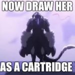 Now draw her as a cartridge