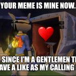 Ha! U Got nothin' | YOUR MEME IS MINE NOW. BUT SINCE I'M A GENTLEMEN THIEF I'LL LEAVE A LIKE AS MY CALLING CARD. | image tagged in ha u got nothin' | made w/ Imgflip meme maker