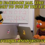 Facebook Jail | YOUR FACEBOOK JAIL TIME WAS BROUGHT TO YOU BY THE LETTERS:; ABCDEFGHIJKLMNOPQRSTUVWXYZ. | image tagged in ernie bert | made w/ Imgflip meme maker