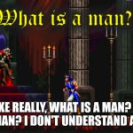 Gender Confused Dracula | NO, LIKE REALLY, WHAT IS A MAN? WHAT IS A WOMAN? I DON'T UNDERSTAND ANYMORE. | image tagged in dracula gender confusion | made w/ Imgflip meme maker