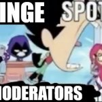 repost if you see cringe | CRINGE; MODERATORS | image tagged in ____ spotted ____ go | made w/ Imgflip meme maker
